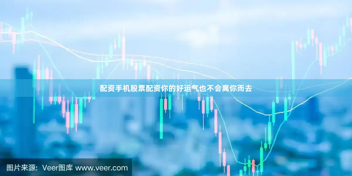 配资手机股票配资你的好运气也不会离你而去