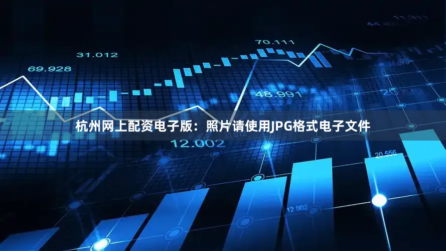 杭州网上配资电子版：照片请使用JPG格式电子文件
