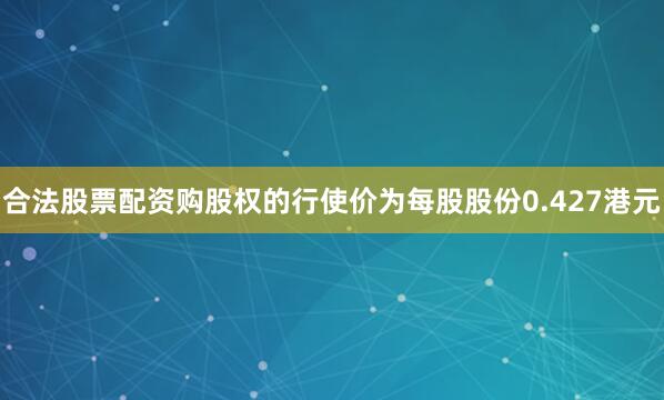 合法股票配资购股权的行使价为每股股份0.427港元