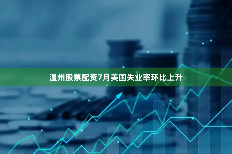 温州股票配资7月美国失业率环比上升