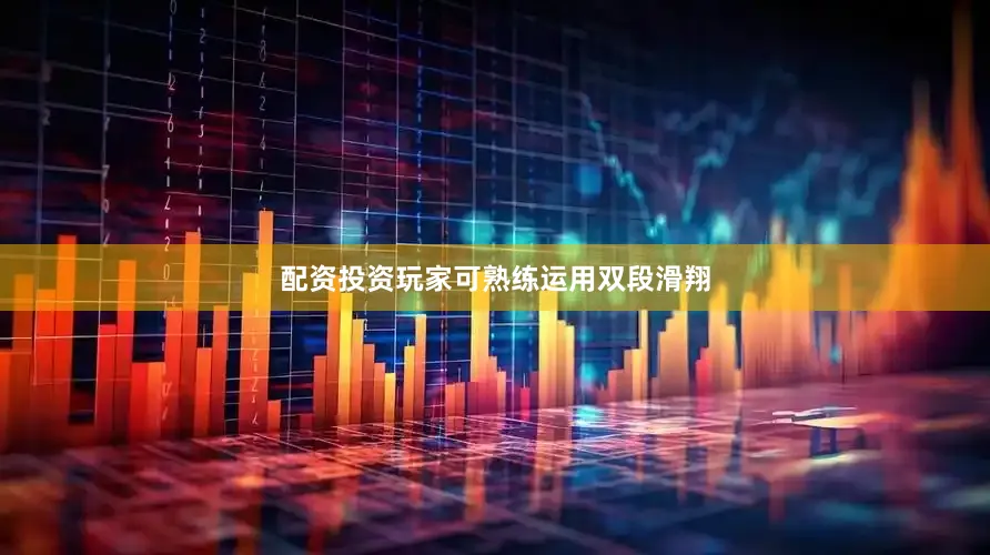 配资投资玩家可熟练运用双段滑翔