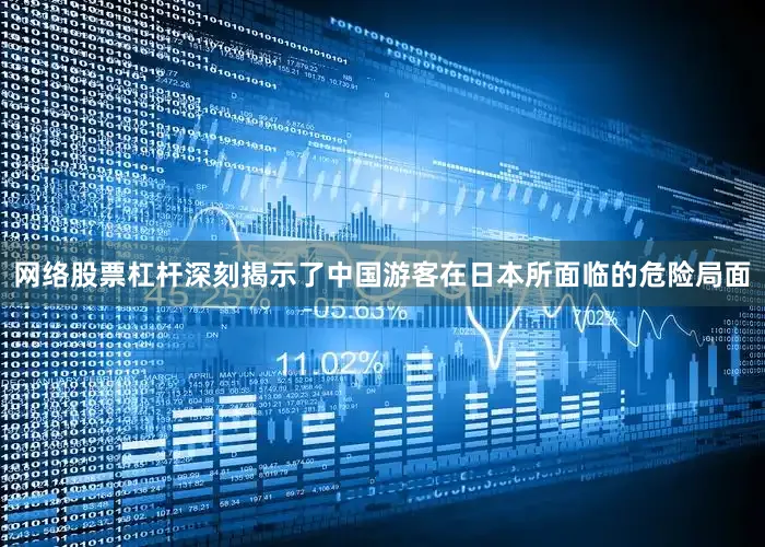 网络股票杠杆深刻揭示了中国游客在日本所面临的危险局面