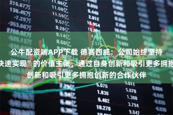 公牛配资端APP下载 德赛西威：公司始终坚持“开放、全栈、快速实现”的价值主张，通过自身创新和吸引更多拥抱创新的合作伙伴