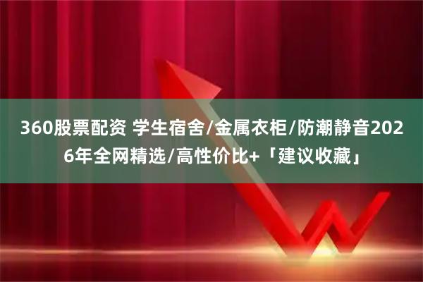 360股票配资 学生宿舍/金属衣柜/防潮静音2026年全网精选/高性价比+「建议收藏」